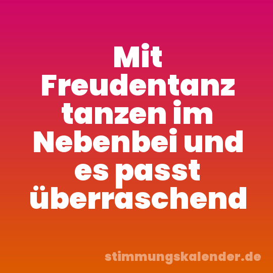 Mit Freudentanz tanzen im Nebenbei und es passt überraschend