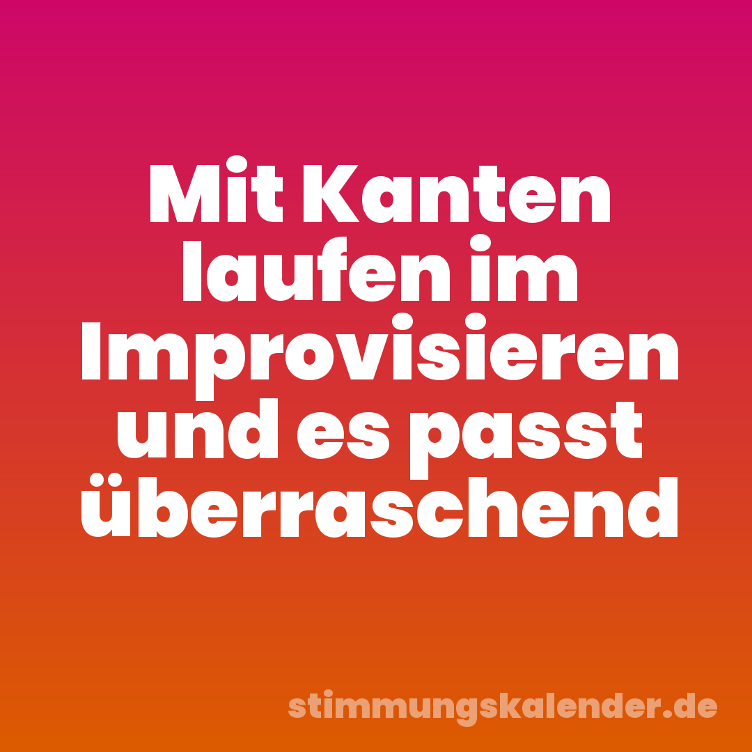 Mit Kanten laufen im Improvisieren und es passt überraschend