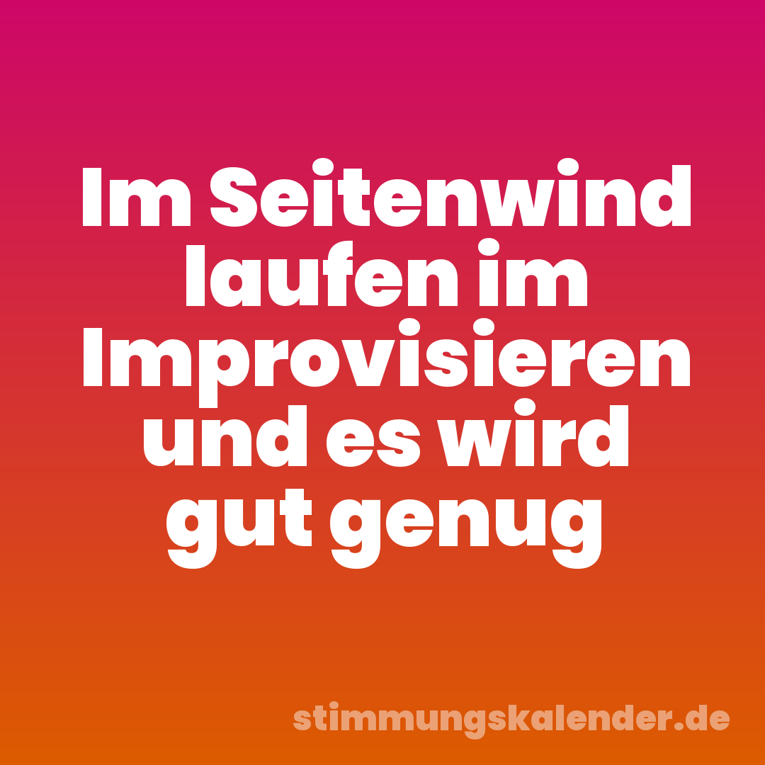 Im Seitenwind laufen im Improvisieren und es wird gut genug