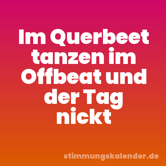 Im Querbeet tanzen im Offbeat und der Tag nickt