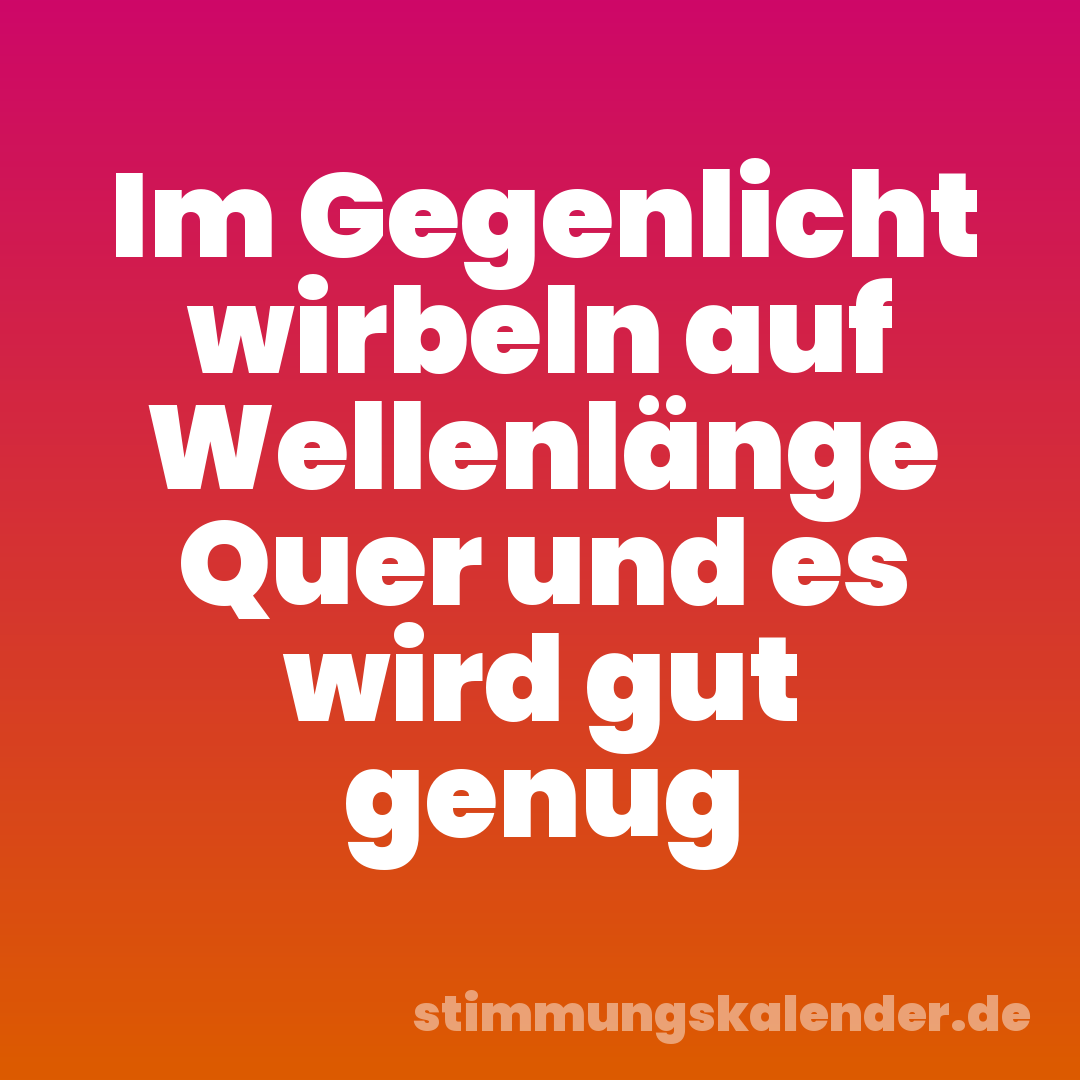 Im Gegenlicht wirbeln auf Wellenlänge Quer und es wird gut genug