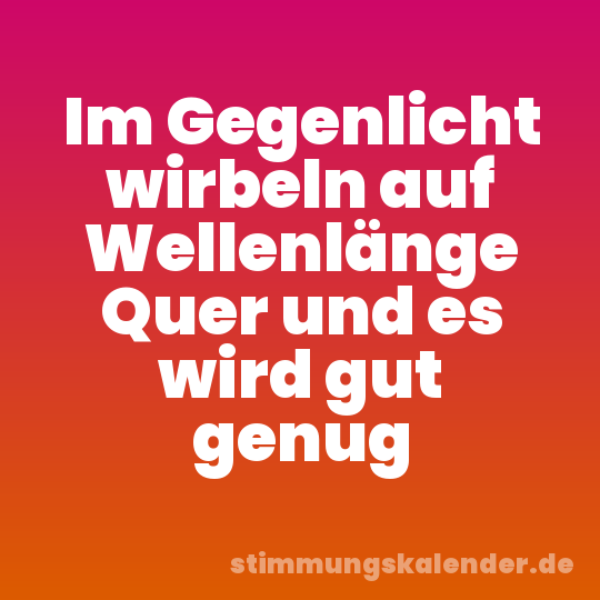 Im Gegenlicht wirbeln auf Wellenlänge Quer und es wird gut genug