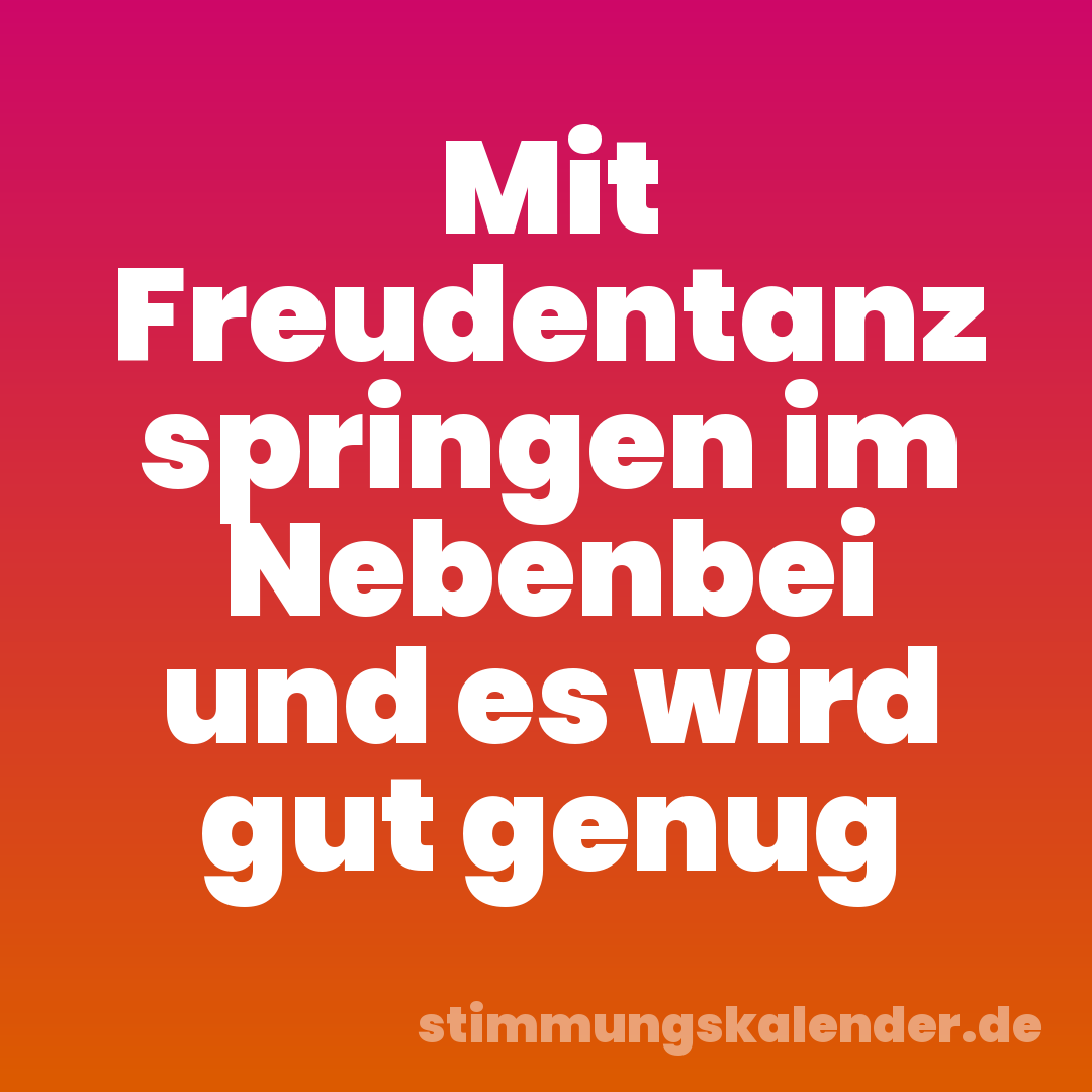 Mit Freudentanz springen im Nebenbei und es wird gut genug