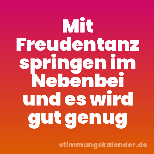 Mit Freudentanz springen im Nebenbei und es wird gut genug