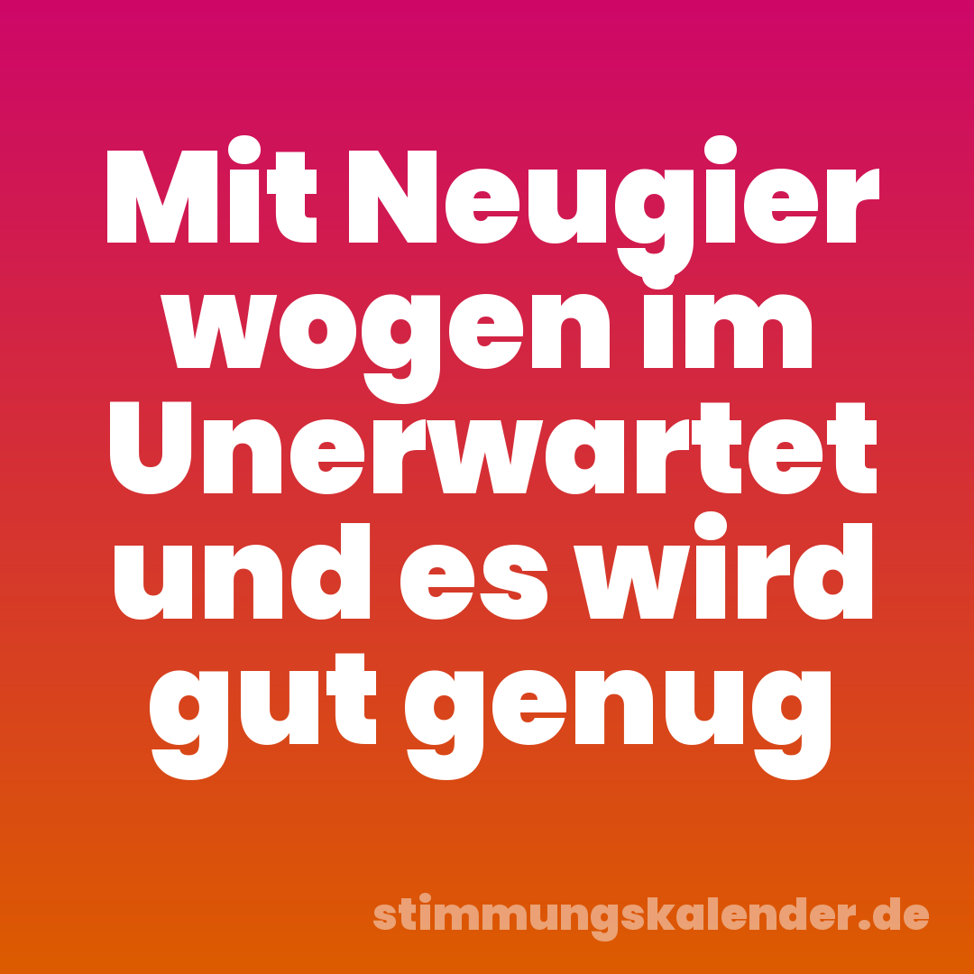 Mit Neugier wogen im Unerwartet und es wird gut genug