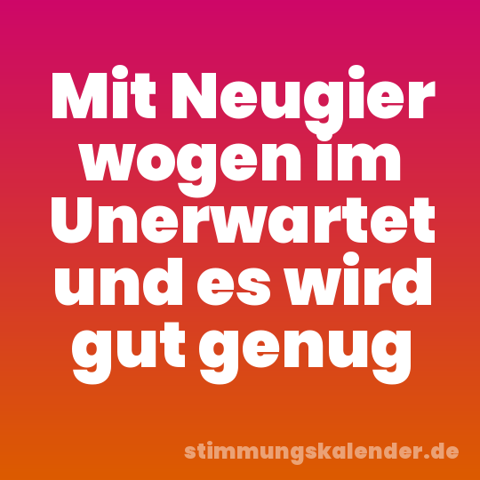 Mit Neugier wogen im Unerwartet und es wird gut genug