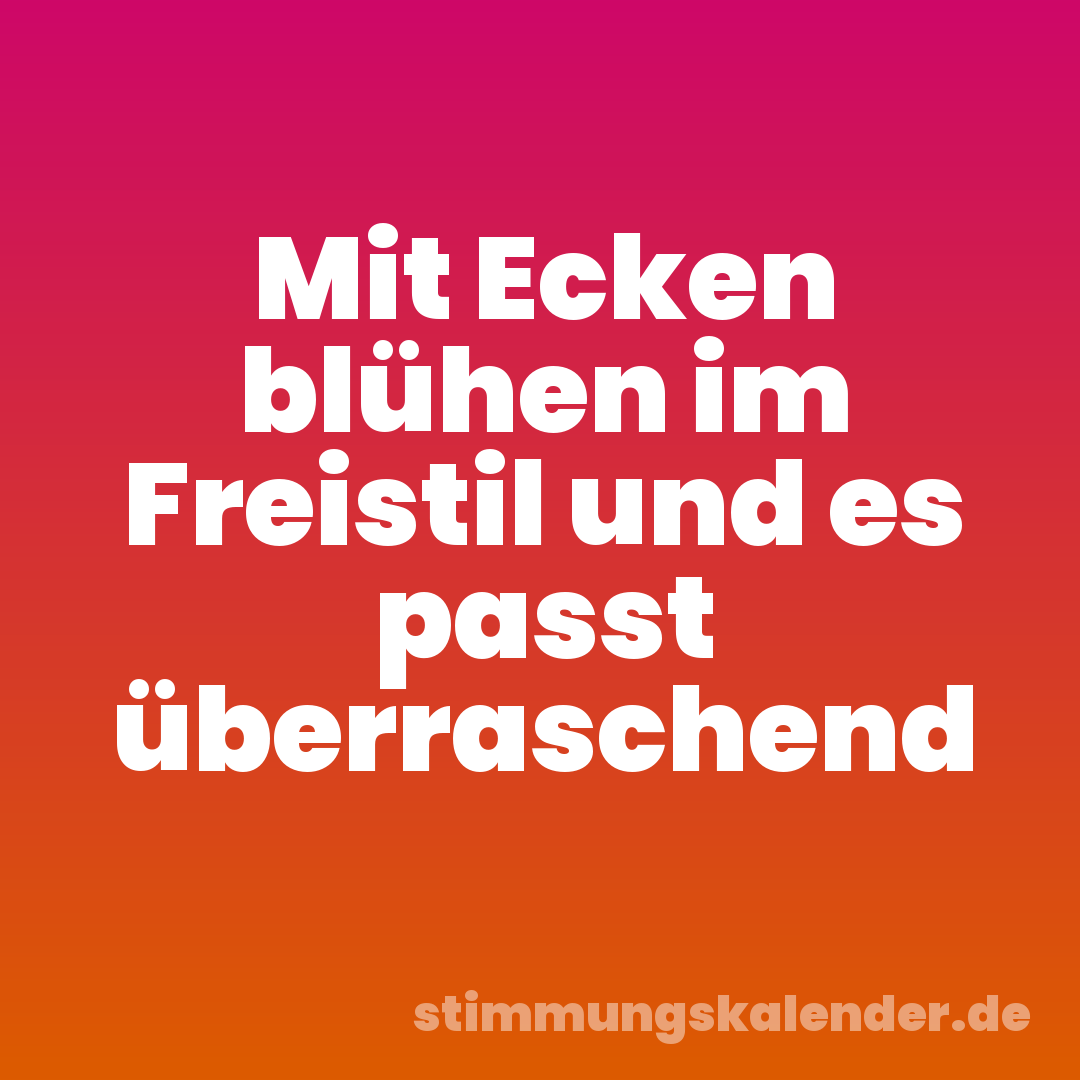 Mit Ecken blühen im Freistil und es passt überraschend