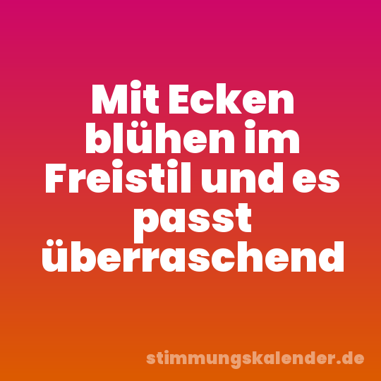 Mit Ecken blühen im Freistil und es passt überraschend