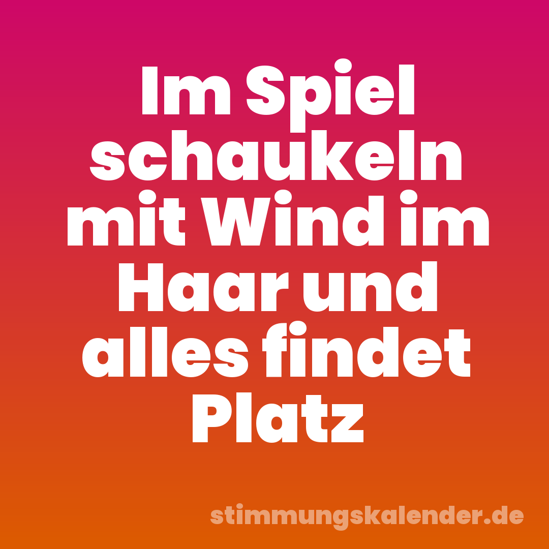 Im Spiel schaukeln mit Wind im Haar und alles findet Platz
