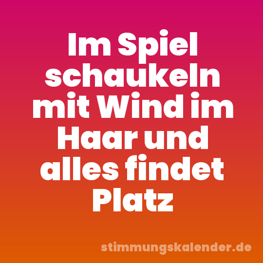 Im Spiel schaukeln mit Wind im Haar und alles findet Platz