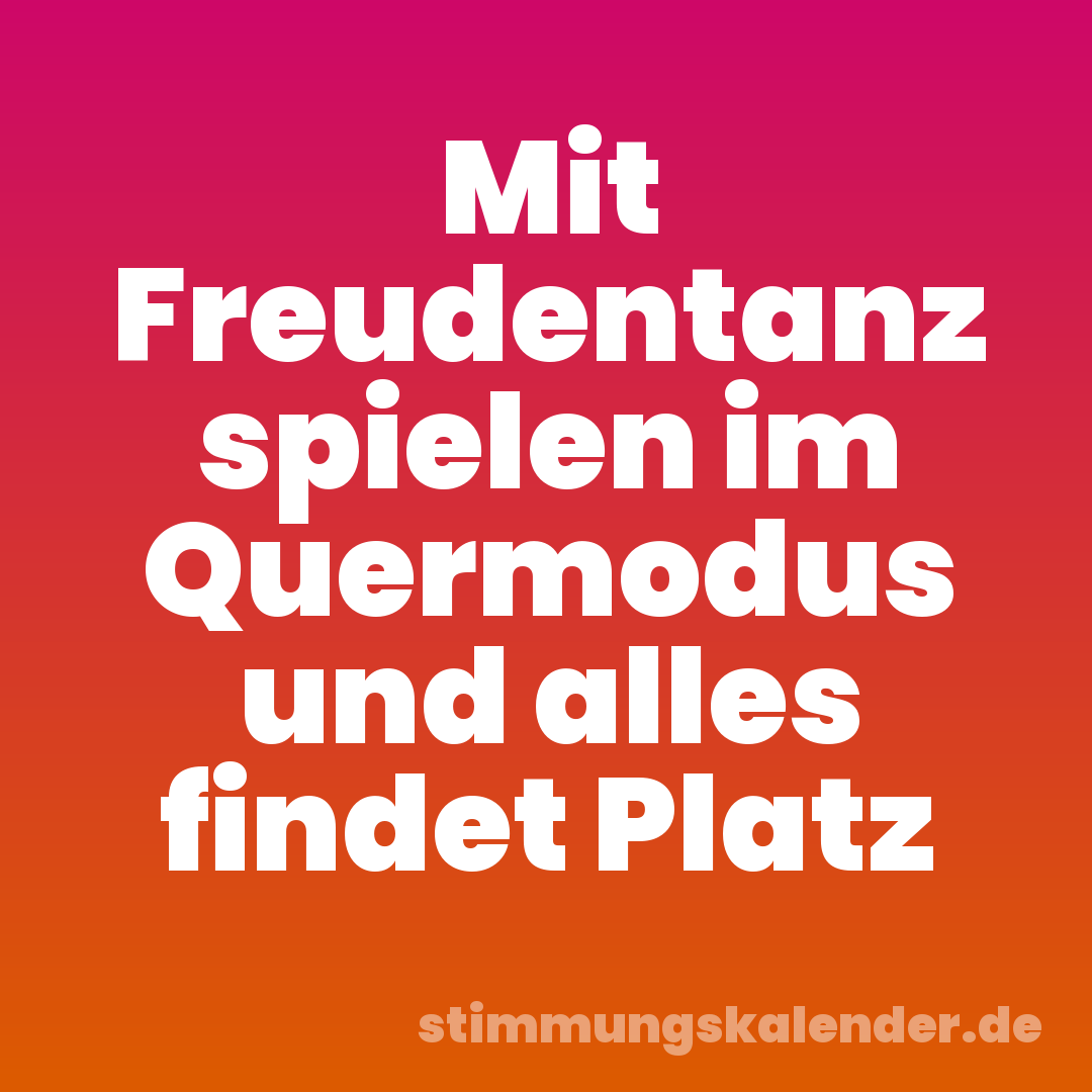 Mit Freudentanz spielen im Quermodus und alles findet Platz