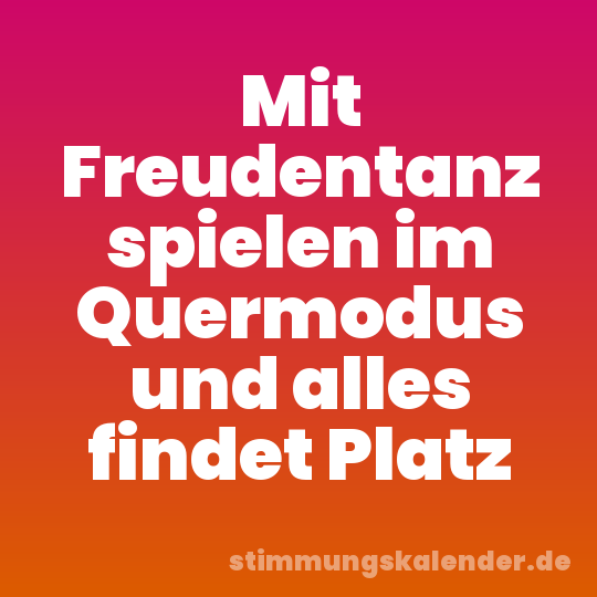 Mit Freudentanz spielen im Quermodus und alles findet Platz