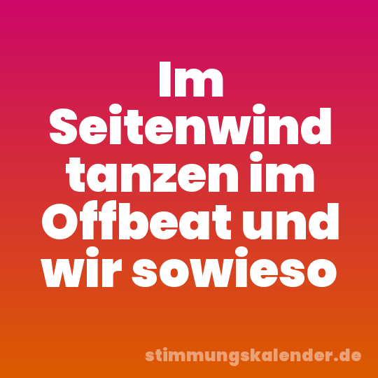 Im Seitenwind tanzen im Offbeat und wir sowieso