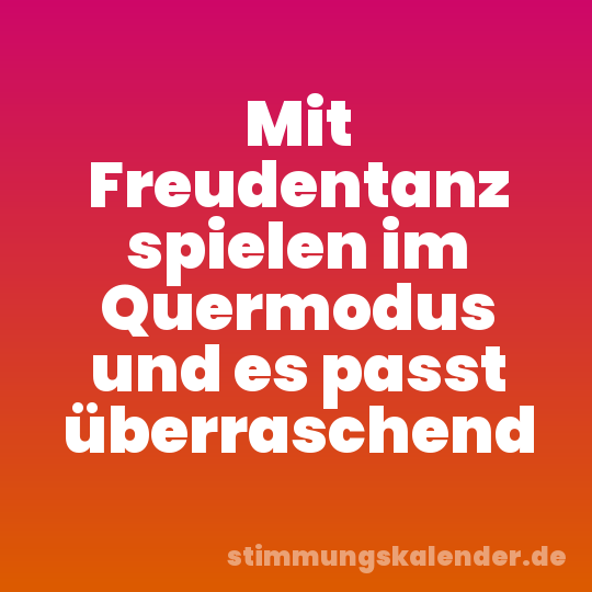 Mit Freudentanz spielen im Quermodus und es passt überraschend
