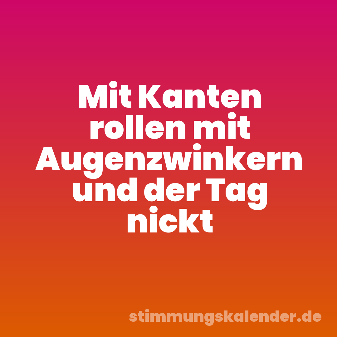 Mit Kanten rollen mit Augenzwinkern und der Tag nickt