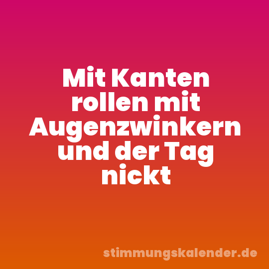 Mit Kanten rollen mit Augenzwinkern und der Tag nickt