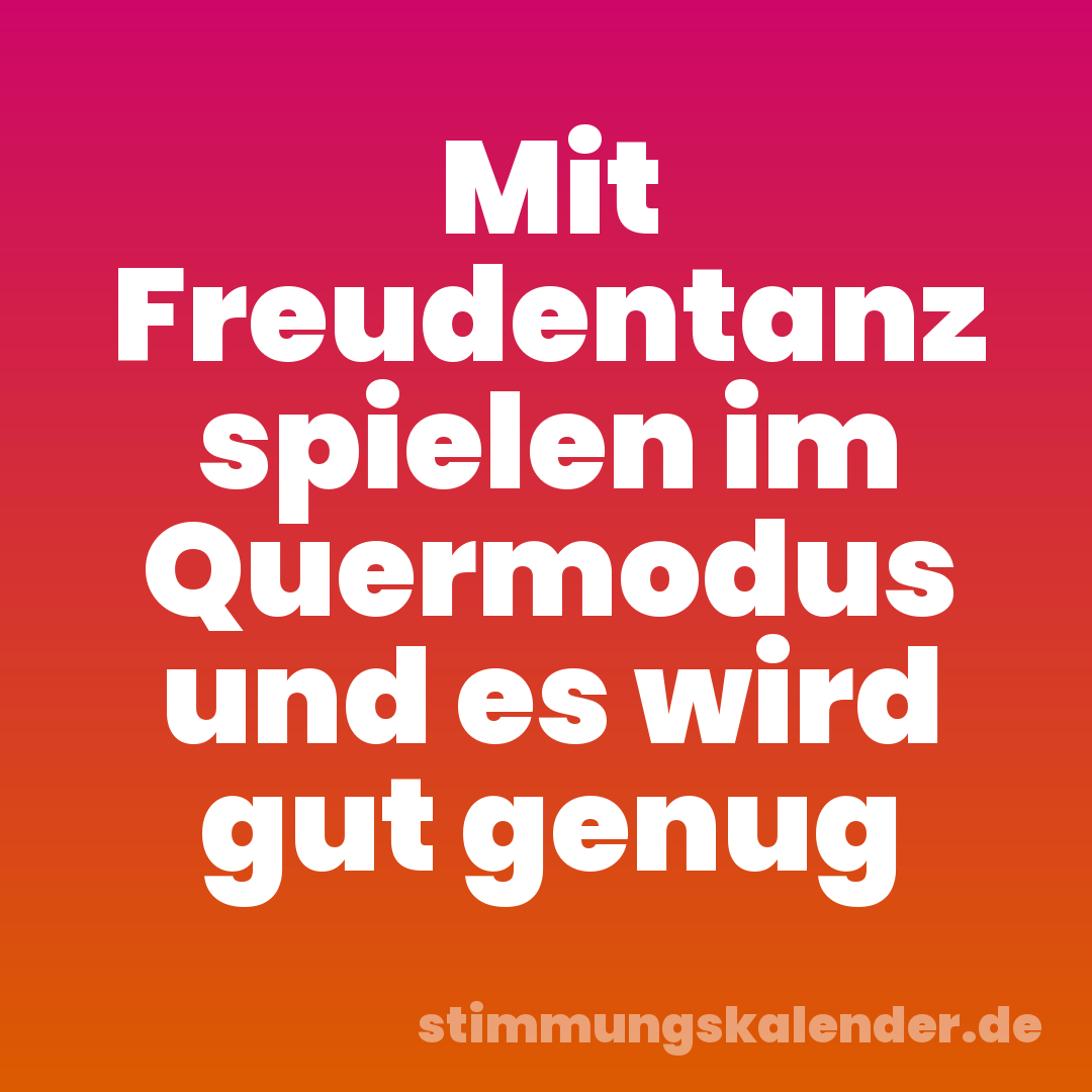 Mit Freudentanz spielen im Quermodus und es wird gut genug