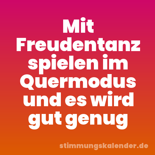 Mit Freudentanz spielen im Quermodus und es wird gut genug