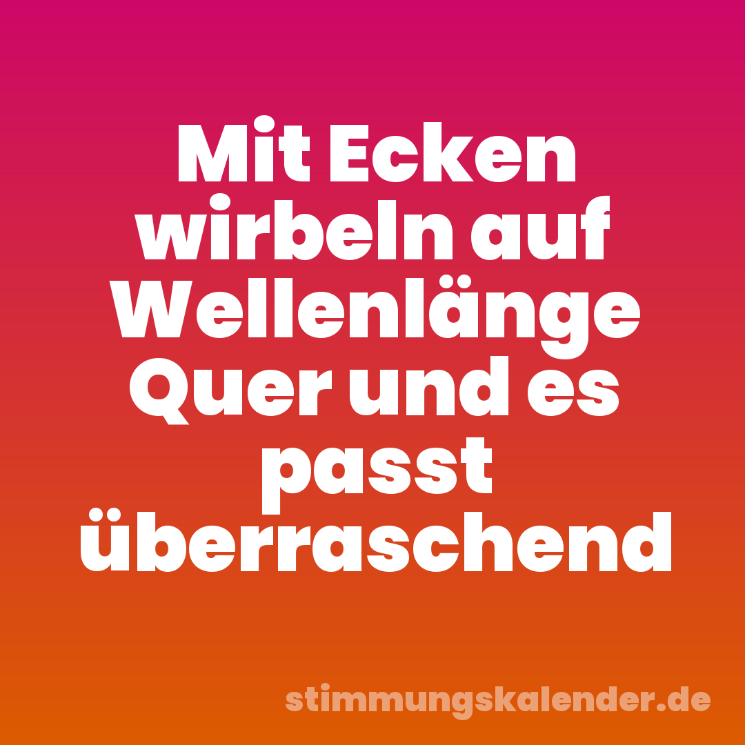 Mit Ecken wirbeln auf Wellenlänge Quer und es passt überraschend