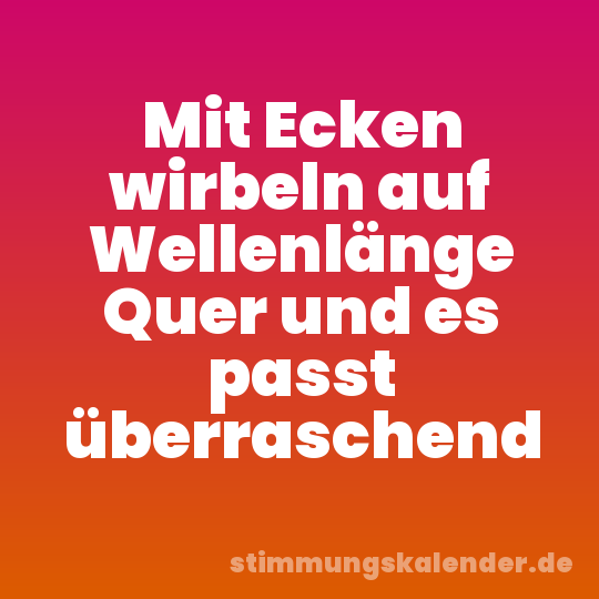 Mit Ecken wirbeln auf Wellenlänge Quer und es passt überraschend