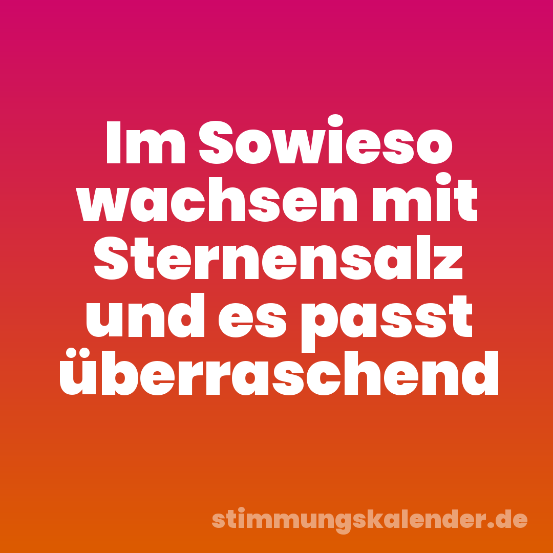 Im Sowieso wachsen mit Sternensalz und es passt überraschend