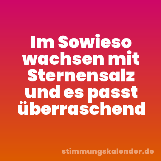 Im Sowieso wachsen mit Sternensalz und es passt überraschend