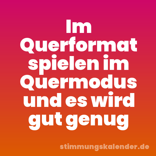 Im Querformat spielen im Quermodus und es wird gut genug