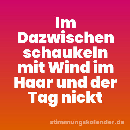 Im Dazwischen schaukeln mit Wind im Haar und der Tag nickt