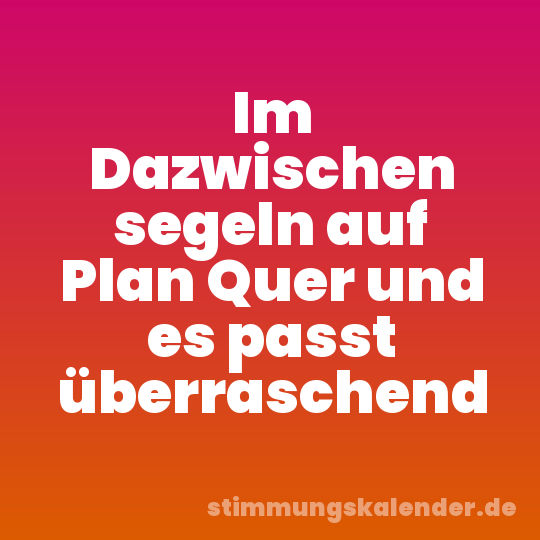 Im Dazwischen segeln auf Plan Quer und es passt überraschend