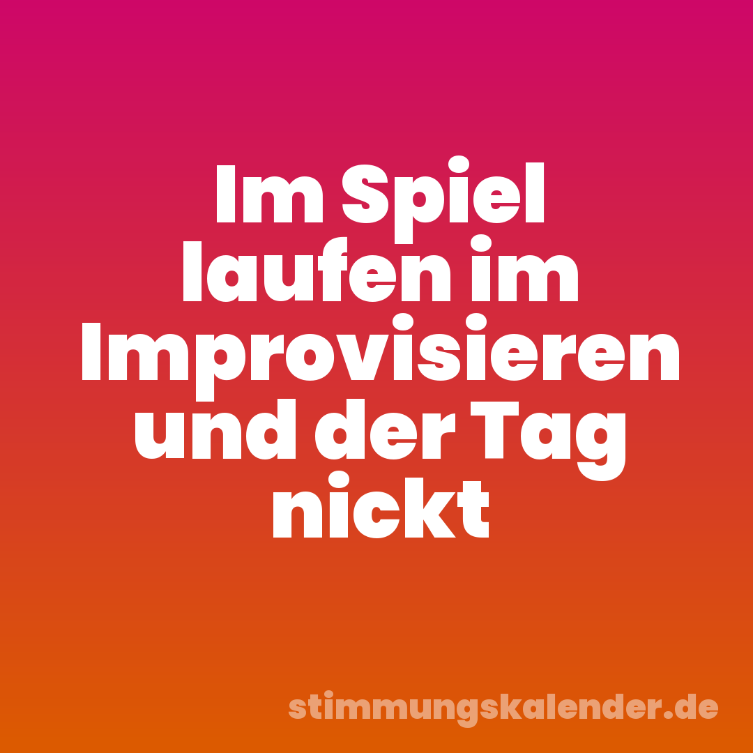 Im Spiel laufen im Improvisieren und der Tag nickt