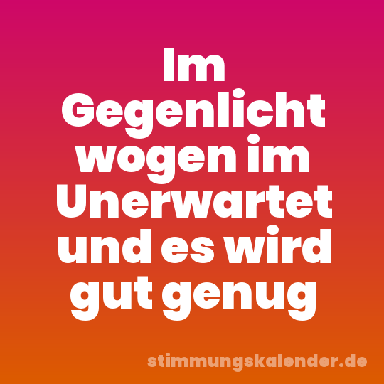 Im Gegenlicht wogen im Unerwartet und es wird gut genug
