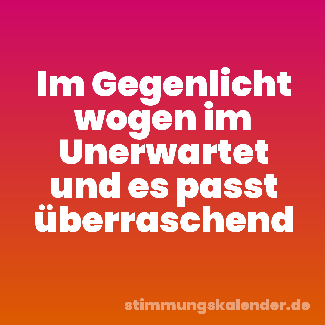 Im Gegenlicht wogen im Unerwartet und es passt überraschend