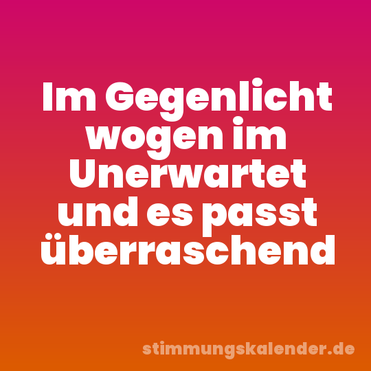 Im Gegenlicht wogen im Unerwartet und es passt überraschend