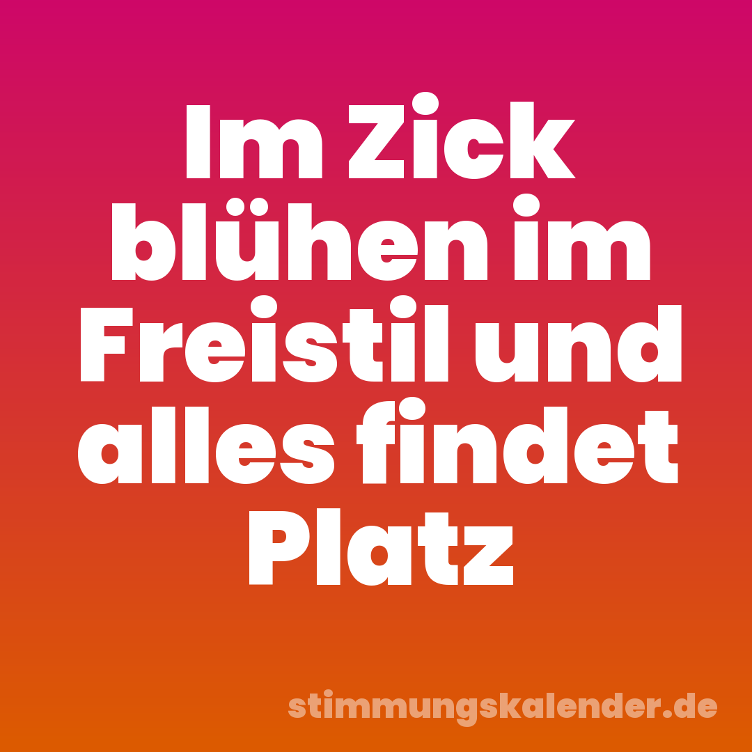 Im Zick blühen im Freistil und alles findet Platz