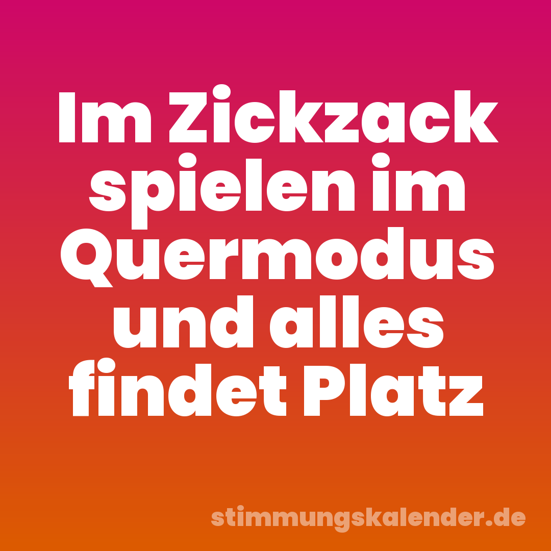 Im Zickzack spielen im Quermodus und alles findet Platz