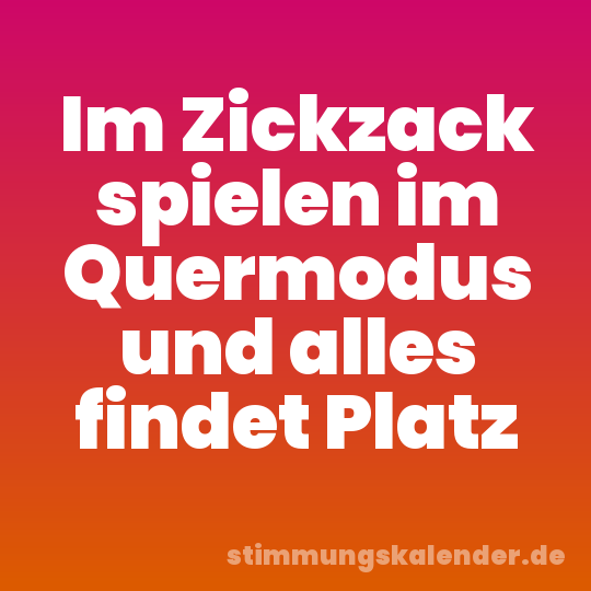 Im Zickzack spielen im Quermodus und alles findet Platz