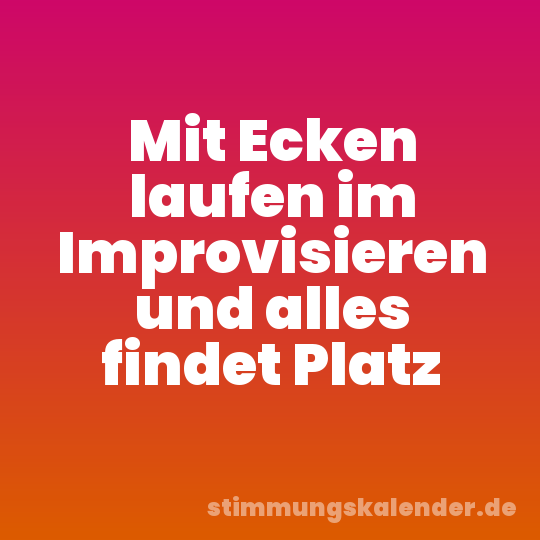 Mit Ecken laufen im Improvisieren und alles findet Platz