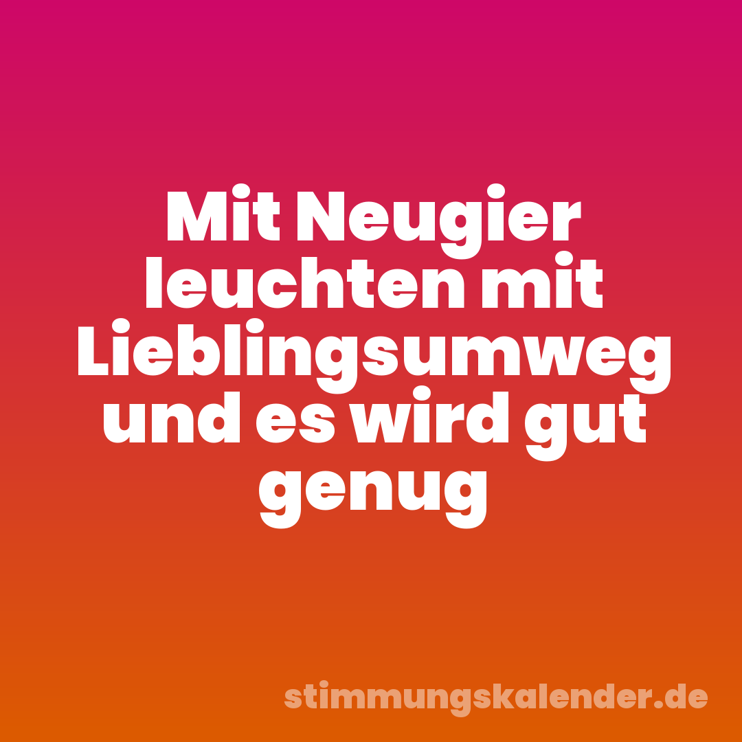 Mit Neugier leuchten mit Lieblingsumweg und es wird gut genug