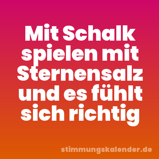 Mit Schalk spielen mit Sternensalz und es fühlt sich richtig