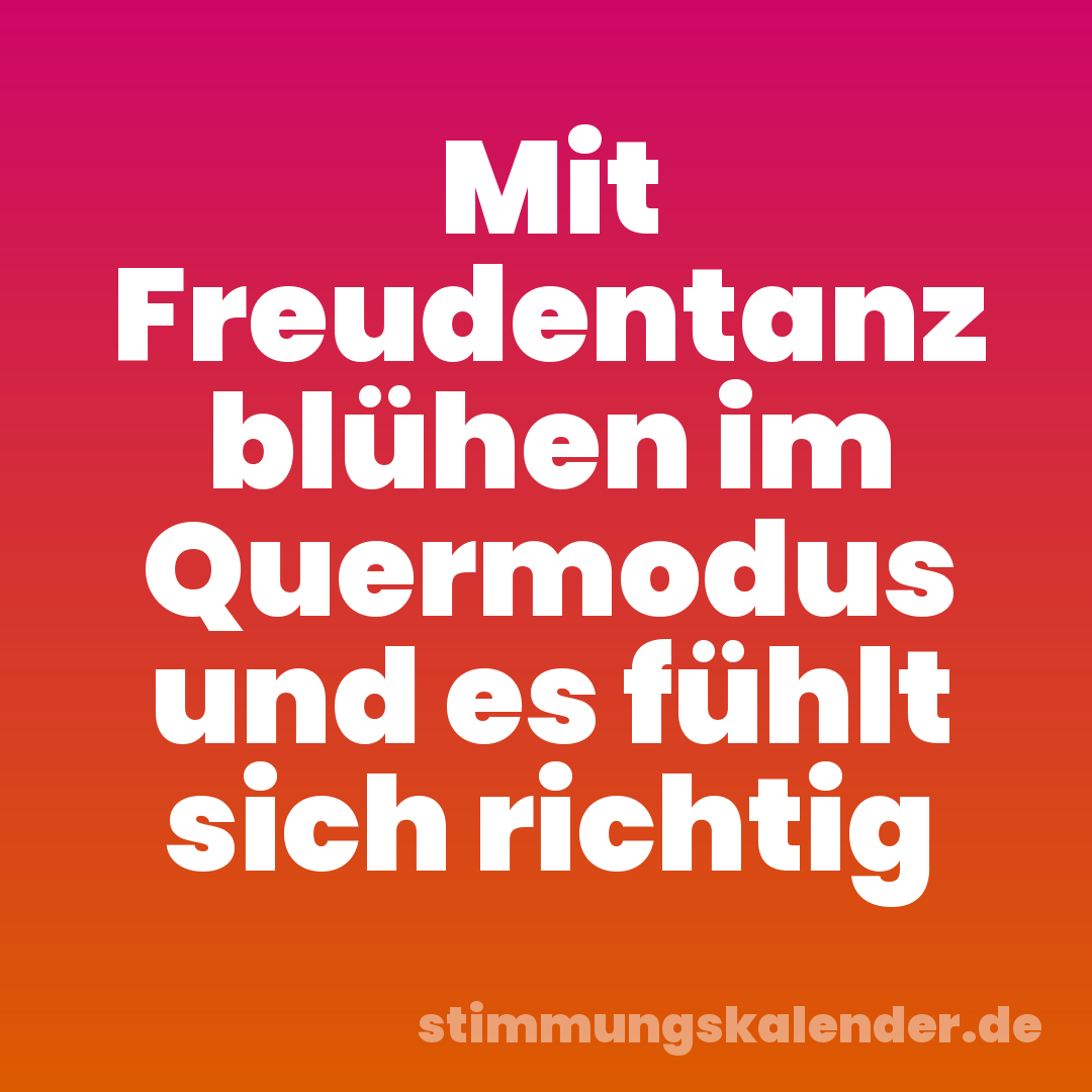 Mit Freudentanz blühen im Quermodus und es fühlt sich richtig