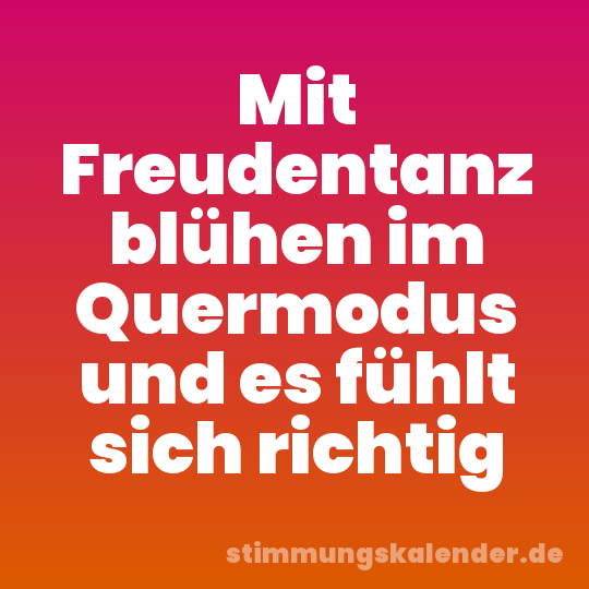 Mit Freudentanz blühen im Quermodus und es fühlt sich richtig