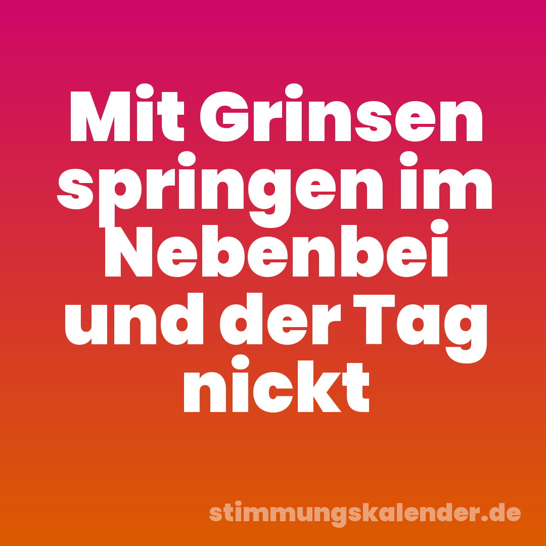 Mit Grinsen springen im Nebenbei und der Tag nickt