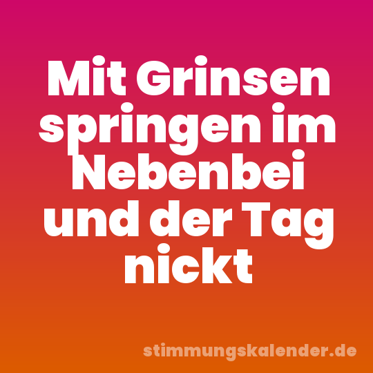 Mit Grinsen springen im Nebenbei und der Tag nickt