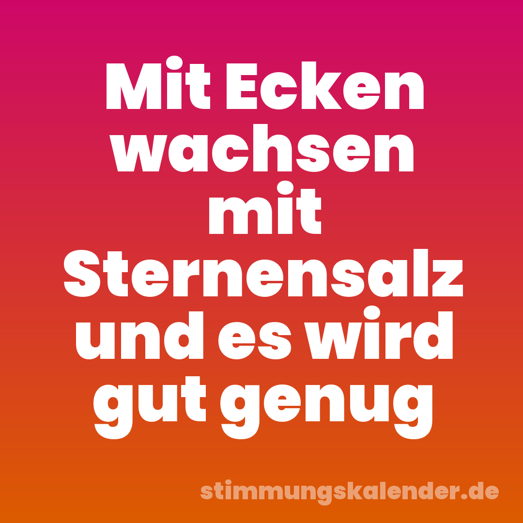 Mit Ecken wachsen mit Sternensalz und es wird gut genug