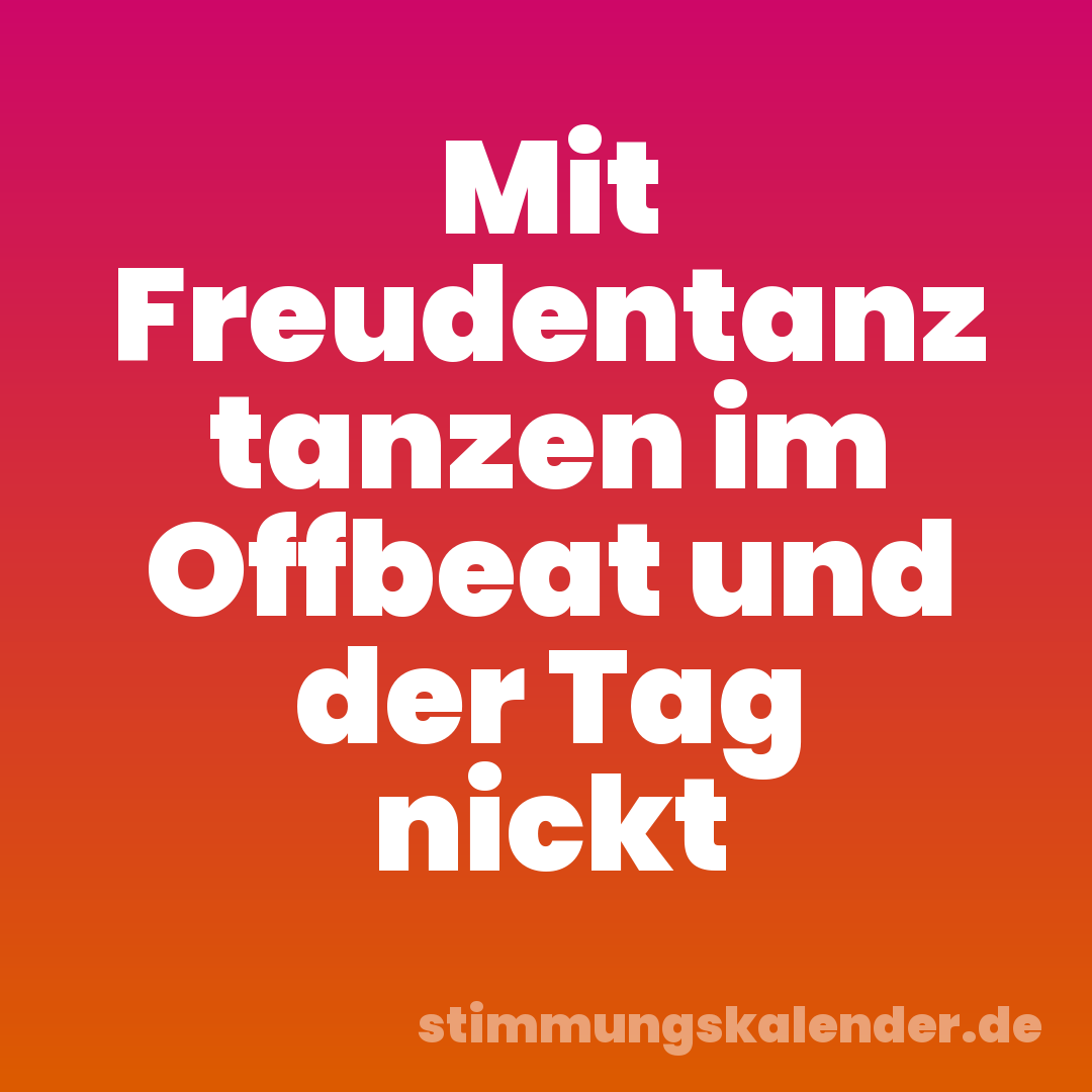 Mit Freudentanz tanzen im Offbeat und der Tag nickt