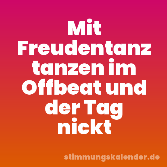 Mit Freudentanz tanzen im Offbeat und der Tag nickt