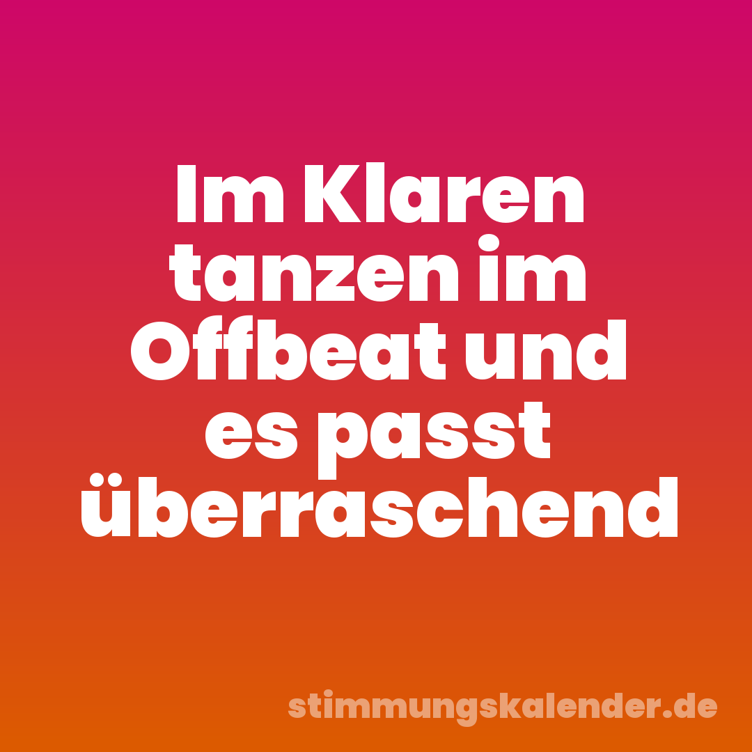Im Klaren tanzen im Offbeat und es passt überraschend