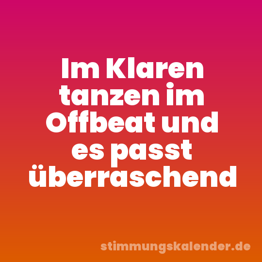 Im Klaren tanzen im Offbeat und es passt überraschend