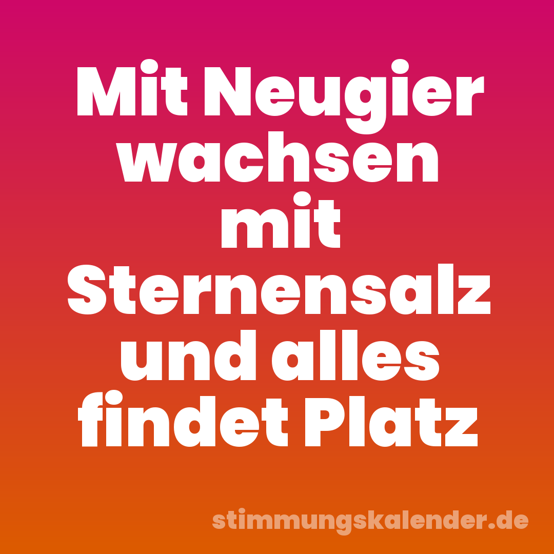 Mit Neugier wachsen mit Sternensalz und alles findet Platz