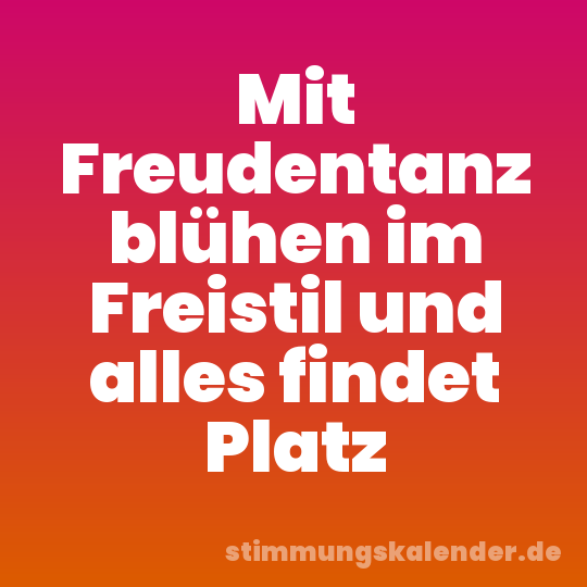 Mit Freudentanz blühen im Freistil und alles findet Platz